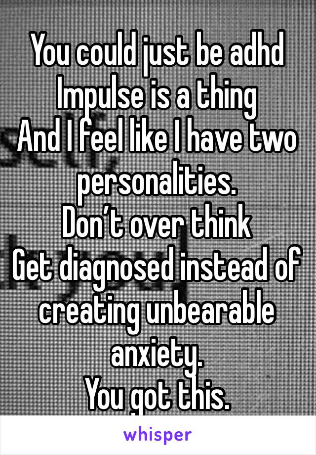 You could just be adhd
Impulse is a thing
And I feel like I have two personalities.
Don’t over think 
Get diagnosed instead of creating unbearable anxiety.
You got this.