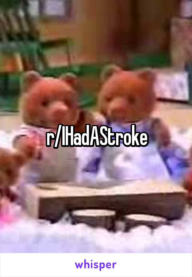 r/IHadAStroke