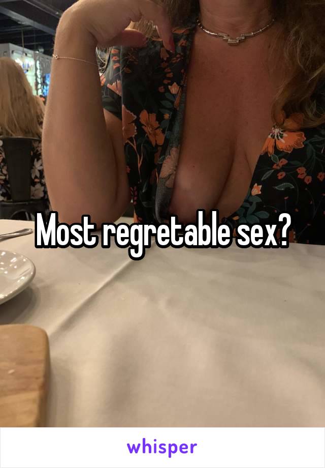 Most regretable sex?