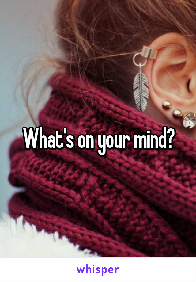 What's on your mind?