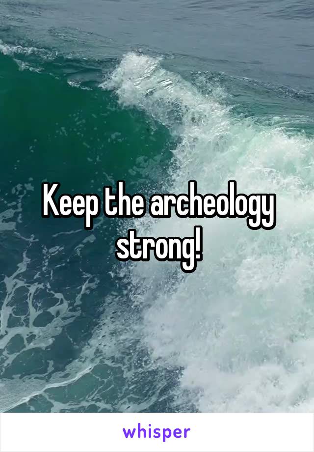 Keep the archeology strong!