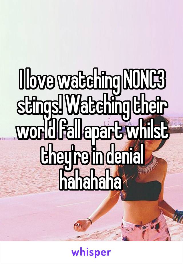 I love watching N0NC3 stings! Watching their world fall apart whilst they're in denial hahahaha 