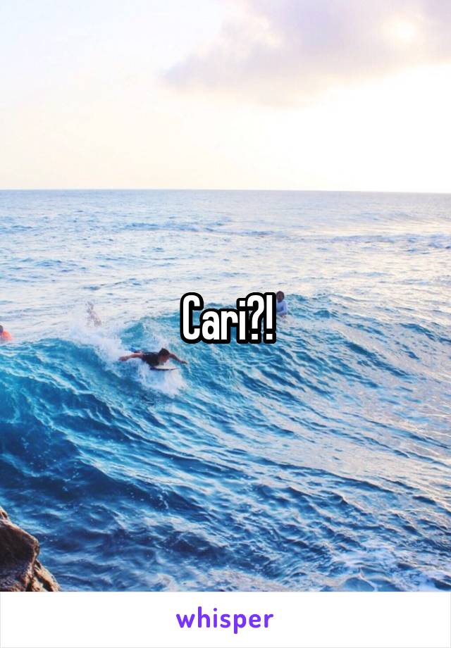 Cari?!