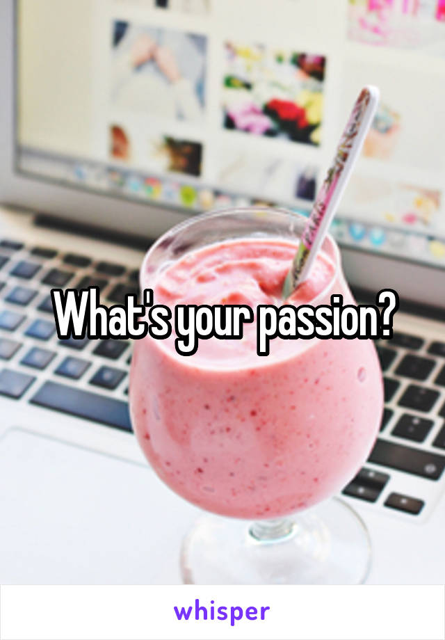 What's your passion?