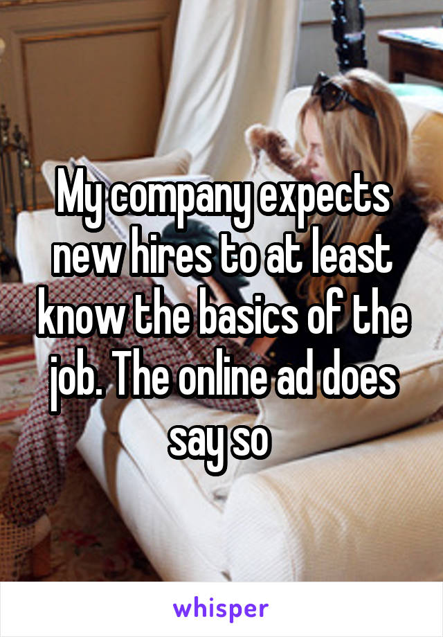 My company expects new hires to at least know the basics of the job. The online ad does say so 