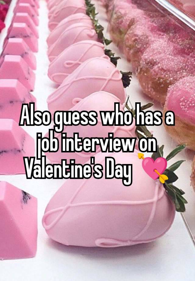 Also guess who has a job interview on Valentine's Day 💘