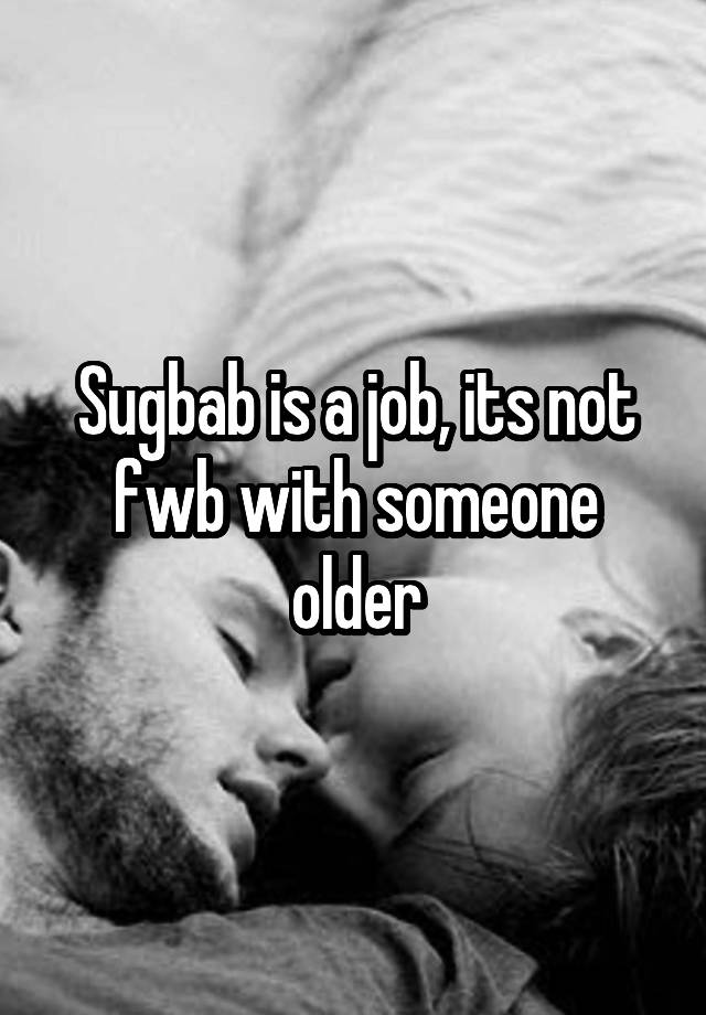 Sugbab is a job, its not fwb with someone older