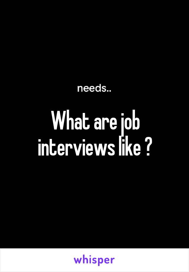 What are job interviews like ?