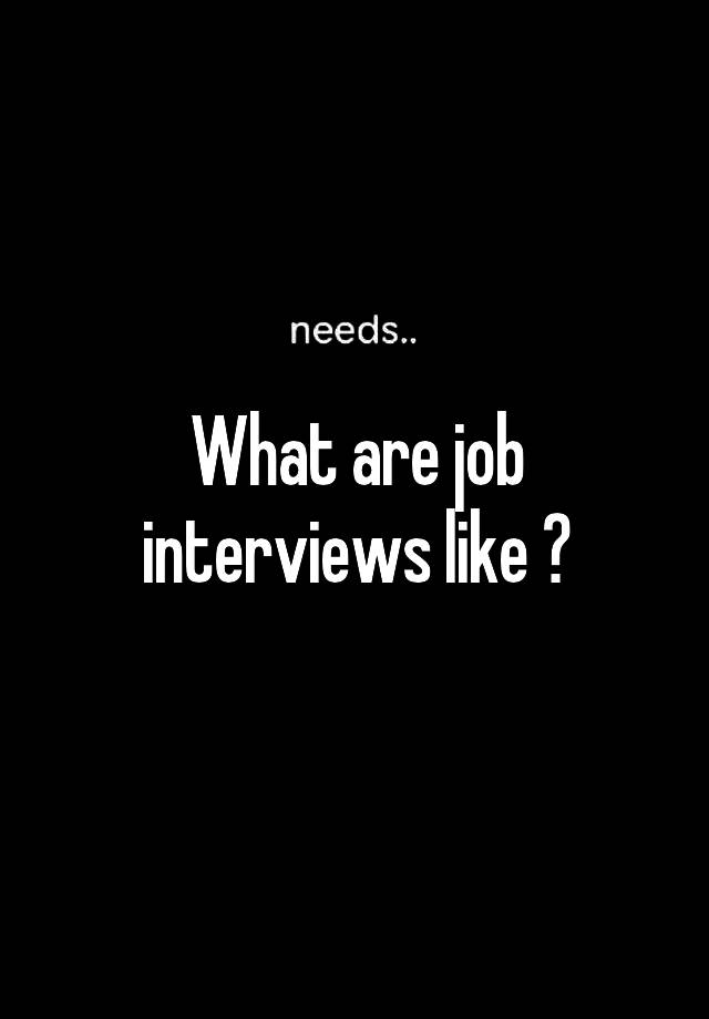 What are job interviews like ?