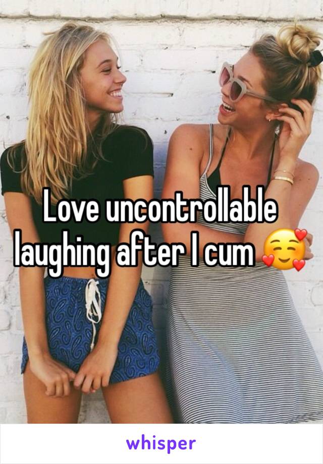 Love uncontrollable laughing after I cum 🥰