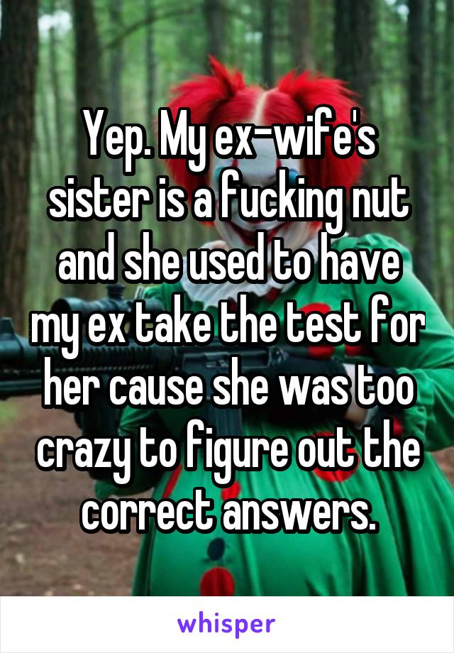 Yep. My ex-wife's sister is a fucking nut and she used to have my ex take the test for her cause she was too crazy to figure out the correct answers.