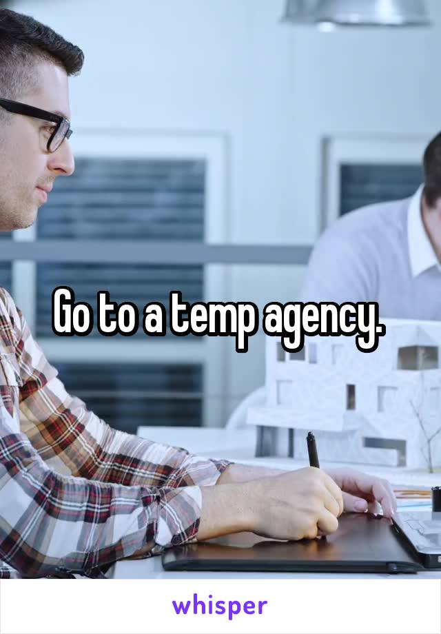 Go to a temp agency. 