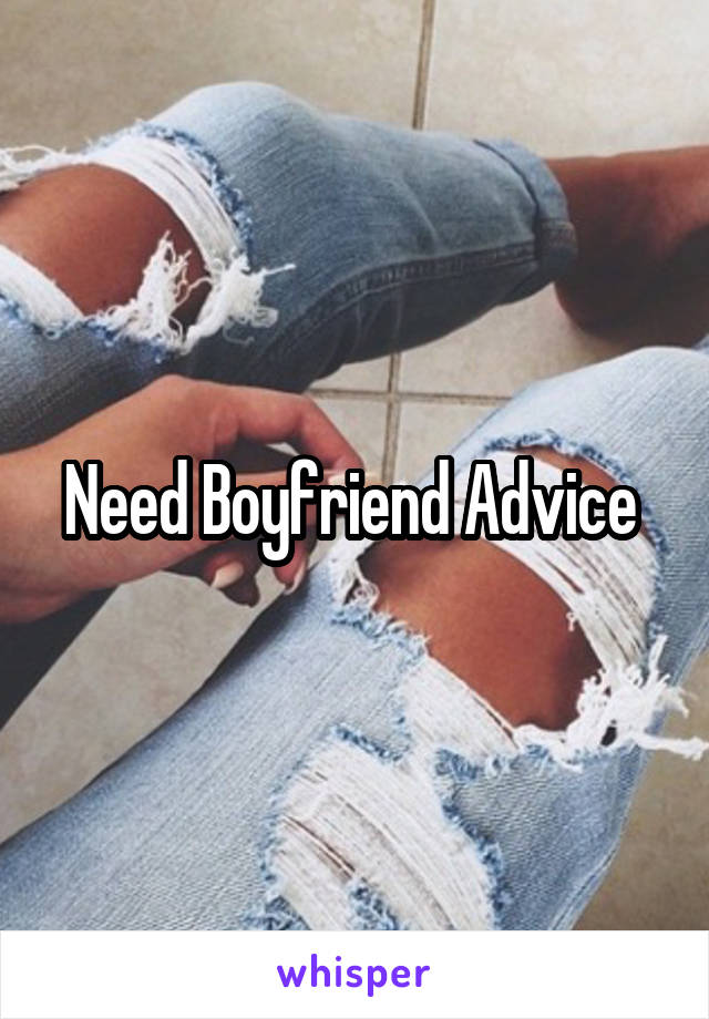 Need Boyfriend Advice 