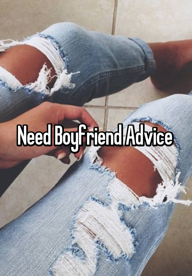 Need Boyfriend Advice 