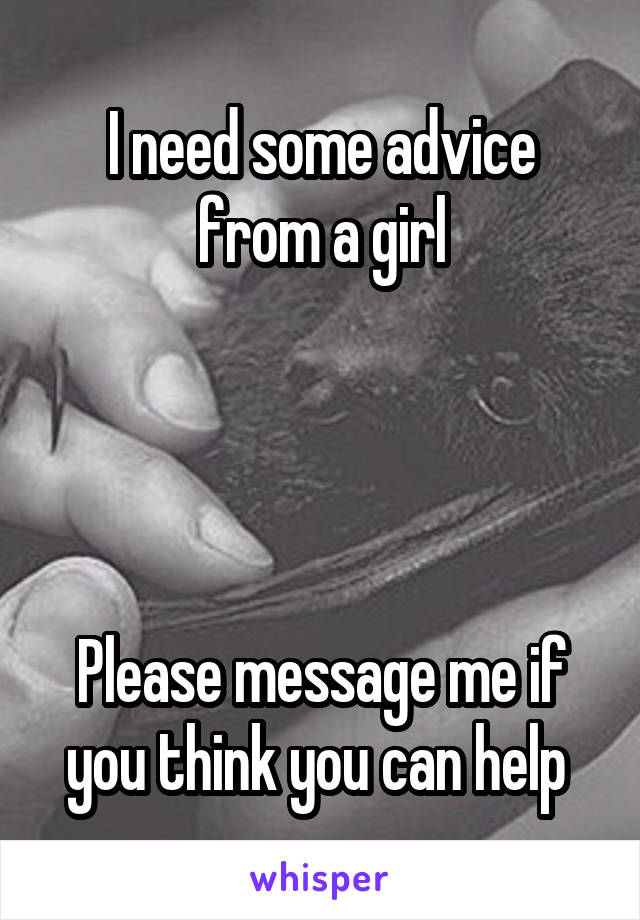 I need some advice from a girl




Please message me if you think you can help 