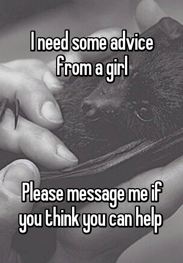 I need some advice from a girl




Please message me if you think you can help 