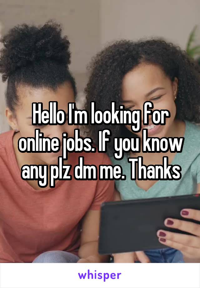 Hello I'm looking for online jobs. If you know any plz dm me. Thanks