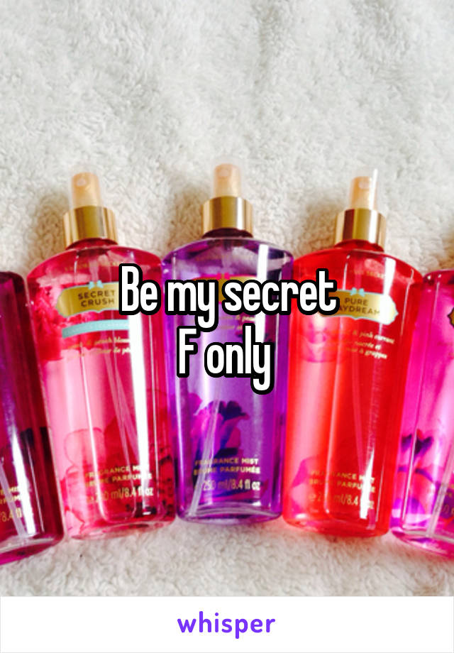 Be my secret
F only 