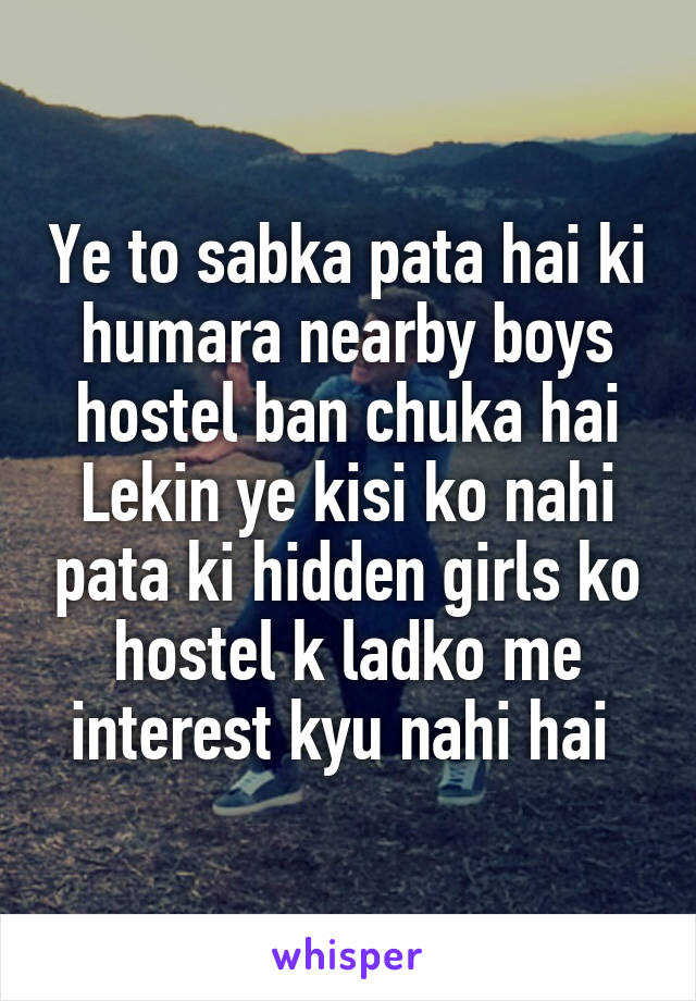 Ye to sabka pata hai ki humara nearby boys hostel ban chuka hai
Lekin ye kisi ko nahi pata ki hidden girls ko hostel k ladko me interest kyu nahi hai 