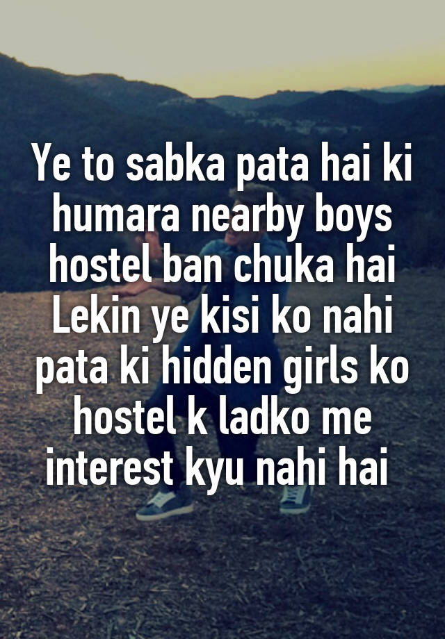 Ye to sabka pata hai ki humara nearby boys hostel ban chuka hai
Lekin ye kisi ko nahi pata ki hidden girls ko hostel k ladko me interest kyu nahi hai 