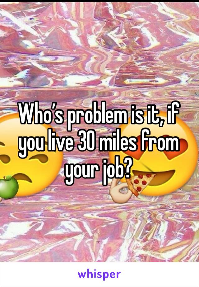 Who’s problem is it, if you live 30 miles from your job?