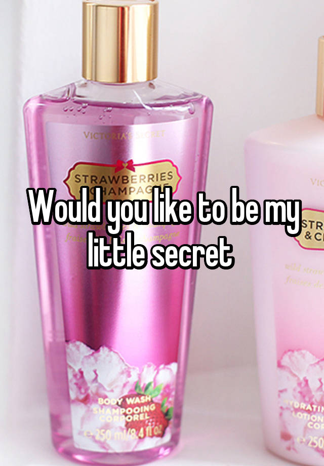 Would you like to be my little secret 