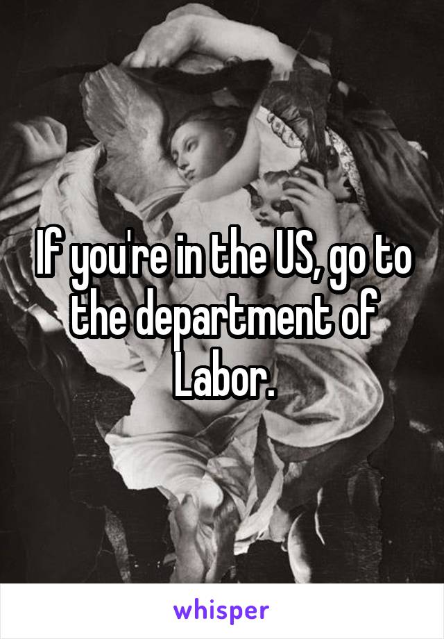 If you're in the US, go to the department of Labor.