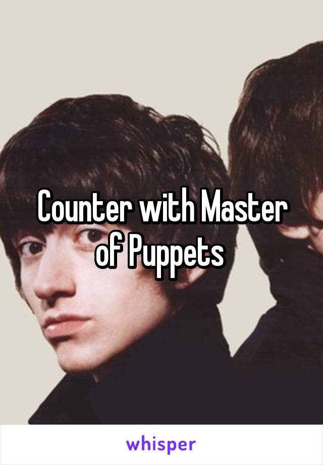 Counter with Master of Puppets 