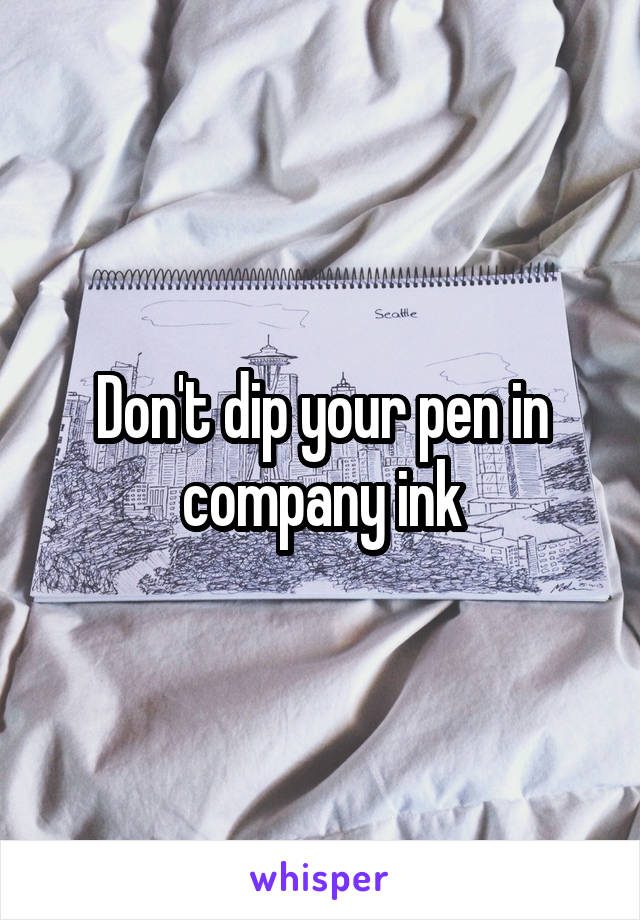 Don't dip your pen in company ink