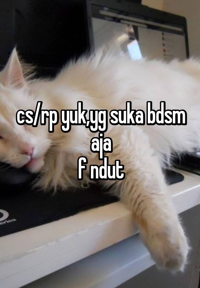 cs/rp yuk,yg suka bdsm aja
f ndut