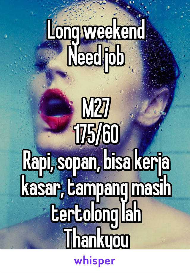 Long weekend
Need job

M27
175/60
Rapi, sopan, bisa kerja kasar, tampang masih tertolong lah
Thankyou