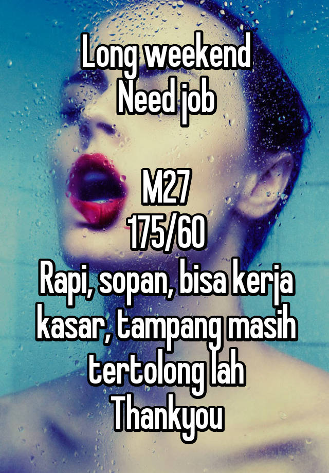 Long weekend
Need job

M27
175/60
Rapi, sopan, bisa kerja kasar, tampang masih tertolong lah
Thankyou