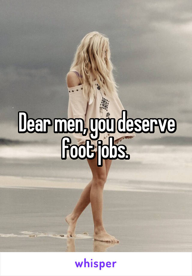 Dear men, you deserve foot jobs. 