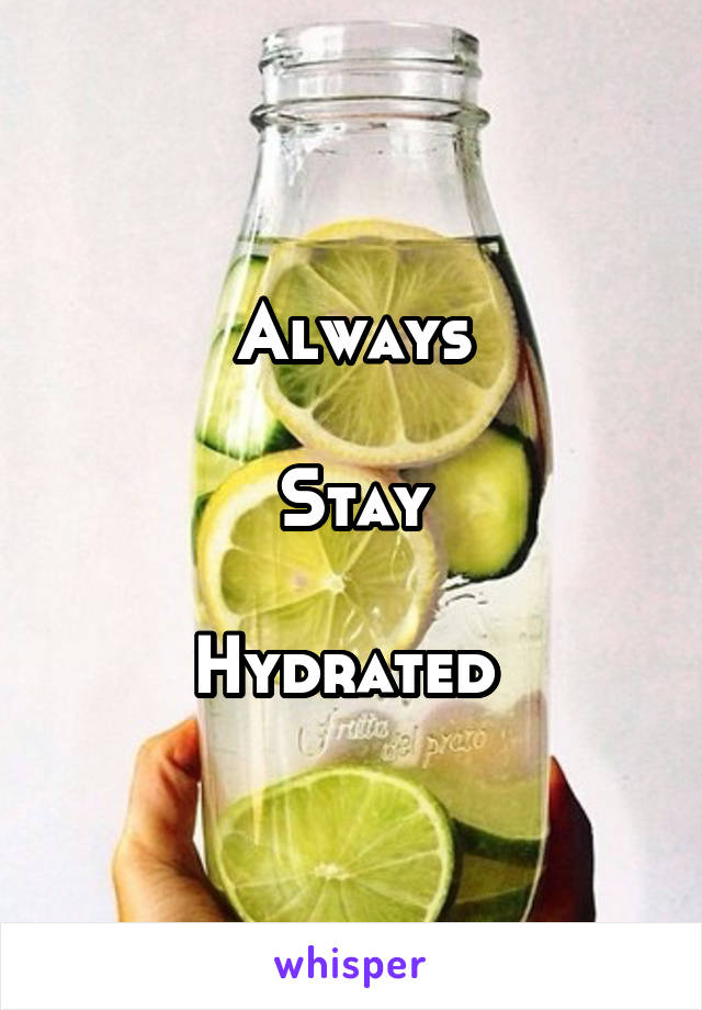 Always

Stay

Hydrated 