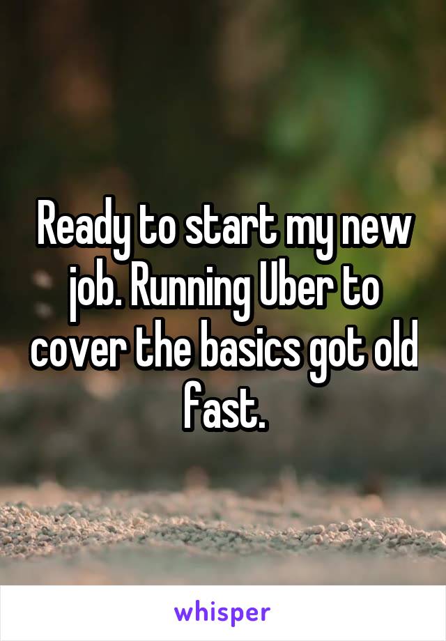 Ready to start my new job. Running Uber to cover the basics got old fast.