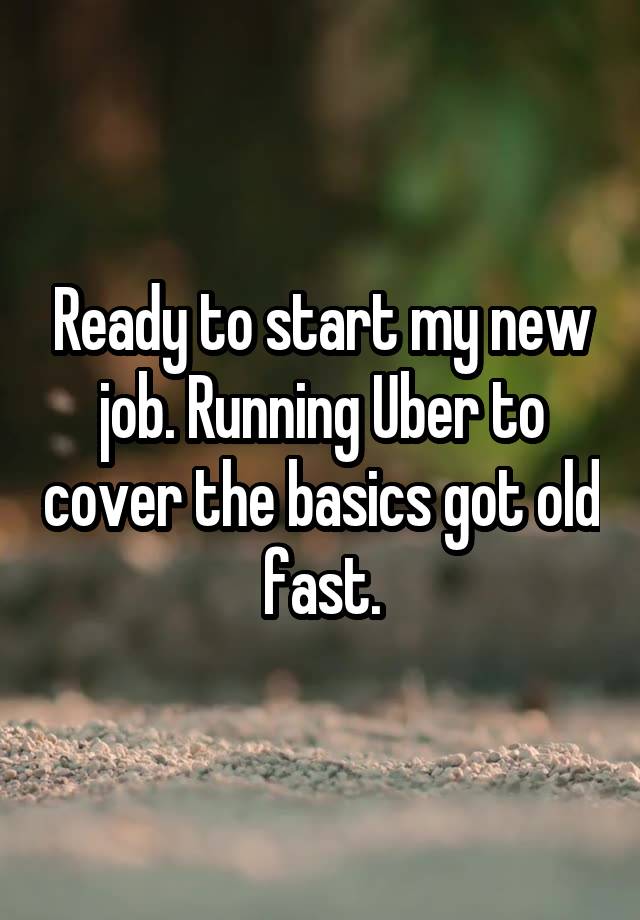 Ready to start my new job. Running Uber to cover the basics got old fast.