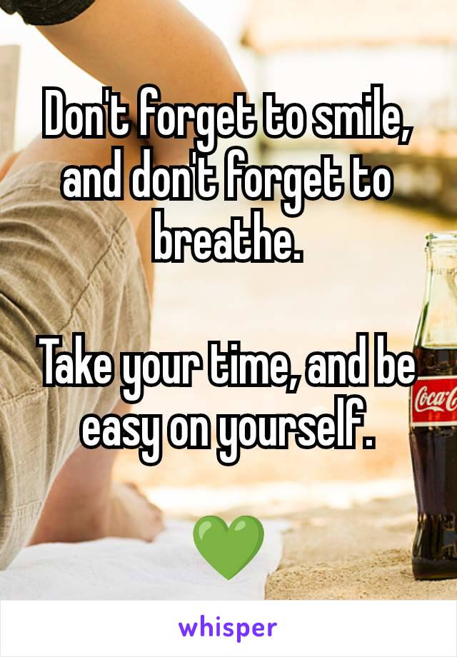 Don't forget to smile, and don't forget to breathe.

Take your time, and be easy on yourself.

💚