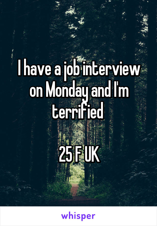 I have a job interview on Monday and I'm terrified 

25 F UK