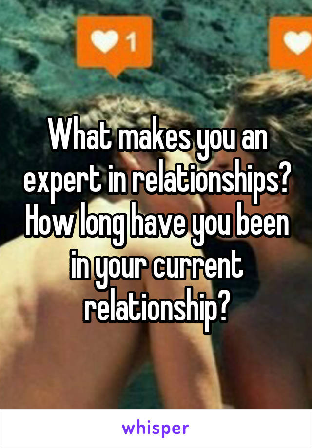 What makes you an expert in relationships? How long have you been in your current relationship?