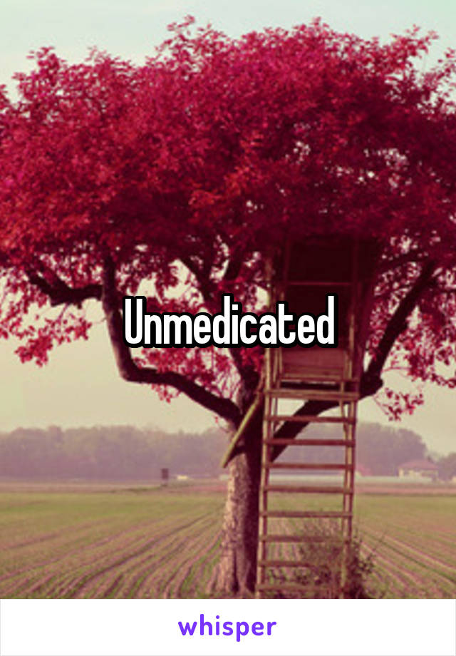 Unmedicated