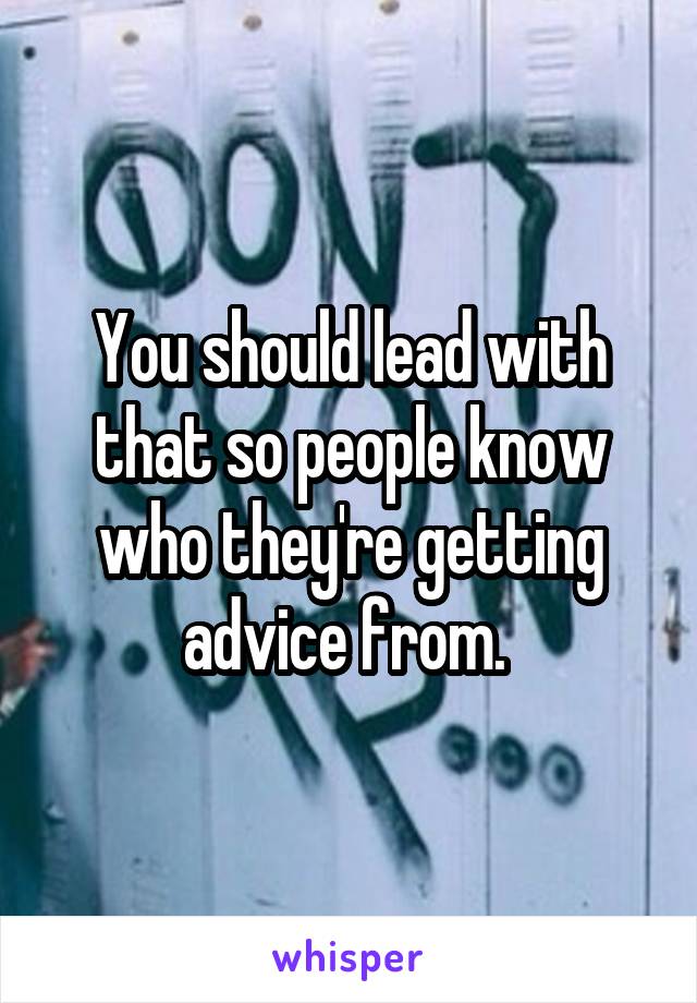 You should lead with that so people know who they're getting advice from. 