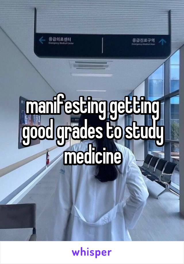 manifesting getting good grades to study medicine