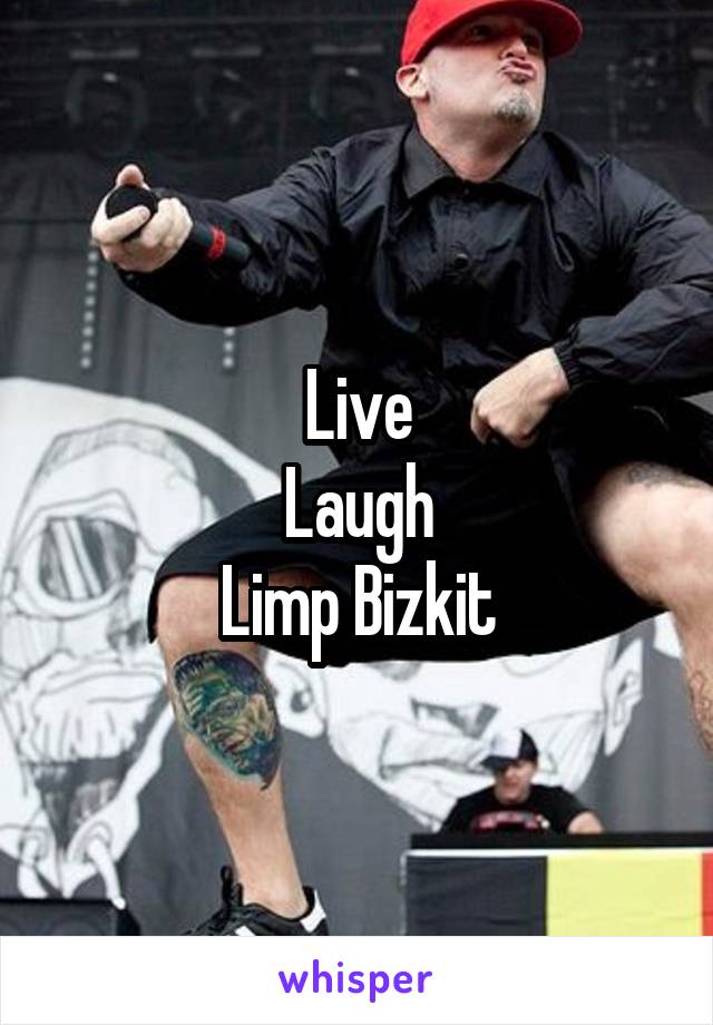 Live
Laugh
Limp Bizkit