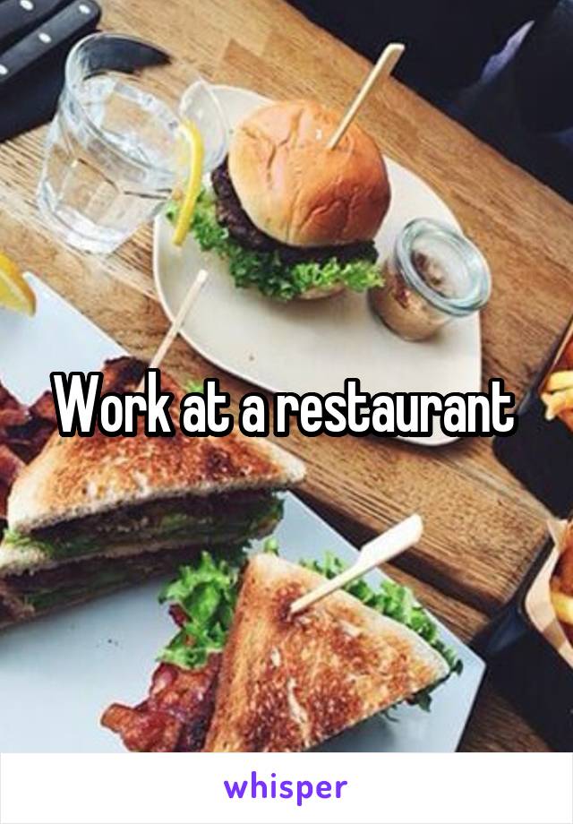 Work at a restaurant 