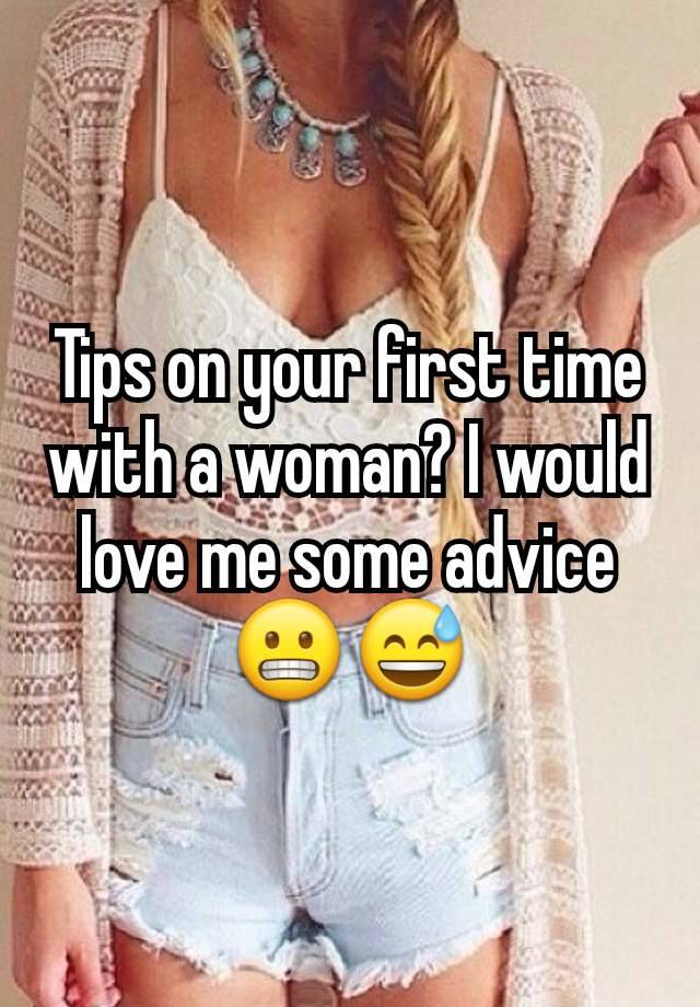 Tips on your first time with a woman? I would love me some advice 😬😅