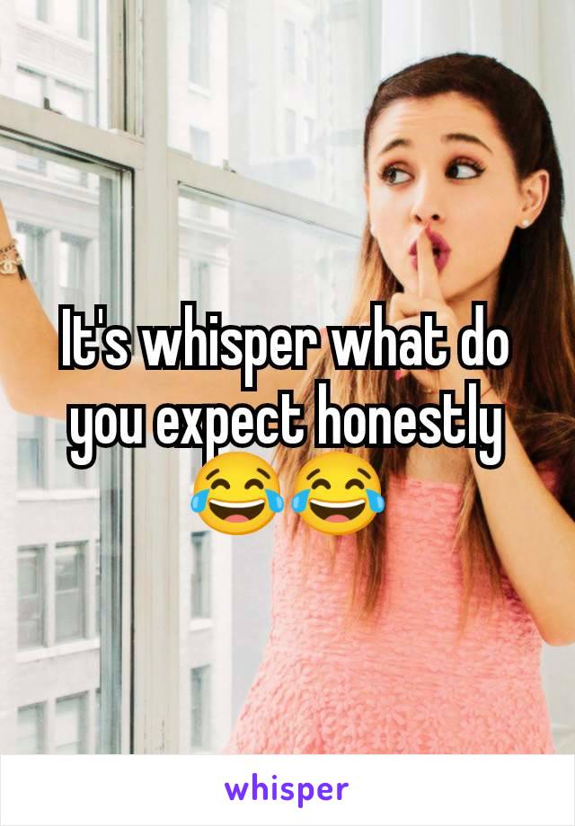 It's whisper what do you expect honestly 😂😂