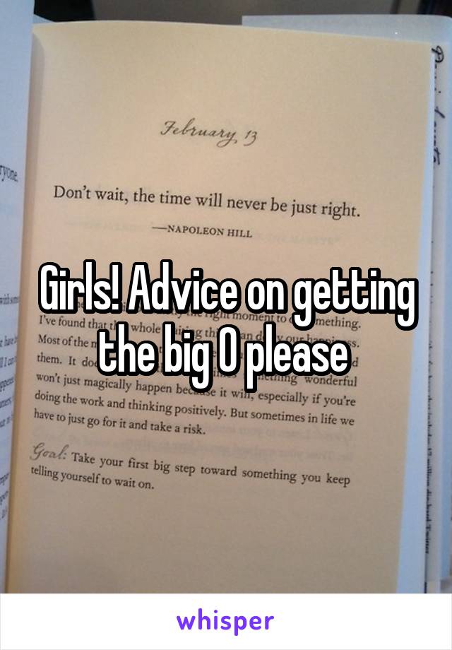 Girls! Advice on getting the big O please 