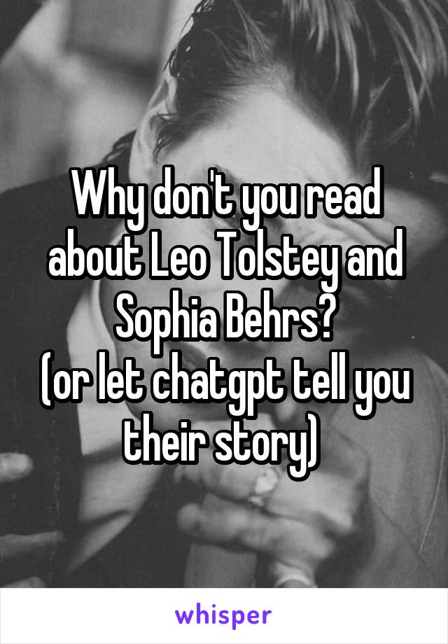 Why don't you read about Leo Tolstey and Sophia Behrs?
(or let chatgpt tell you their story) 