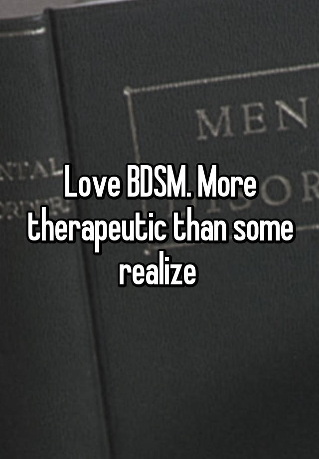 Love BDSM. More therapeutic than some realize 