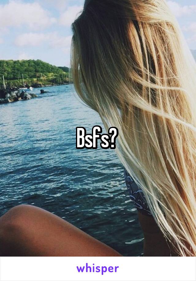 Bsfs? 